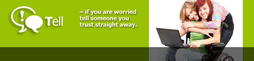 Tell - if you are worried tell someone you trust straight away
